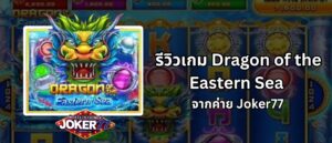 รีวิวเกม Dragon of the Eastern Sea จากค่าย Joker77